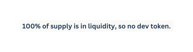 100 of supply is in liquidity so no dev token